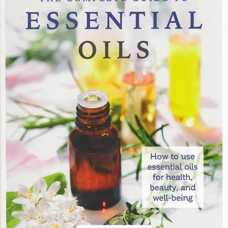 Complete Guide To Essential Oils:  Health, Beauty, & Wellness